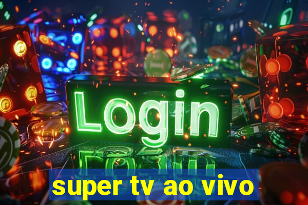 super tv ao vivo